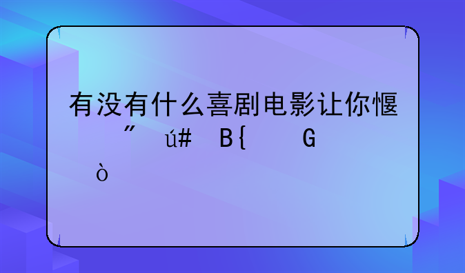 有没有什么喜剧电影让你感到很搞笑？