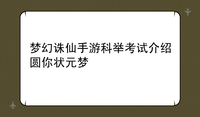 梦幻诛仙手游科举考试介绍圆你状元梦