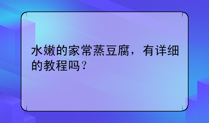 水嫩的家常蒸豆腐，有详细的教程吗？