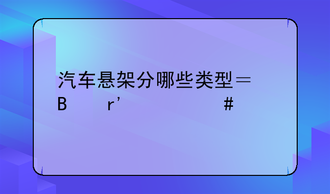 汽车悬架分哪些类型？各有什么特点？