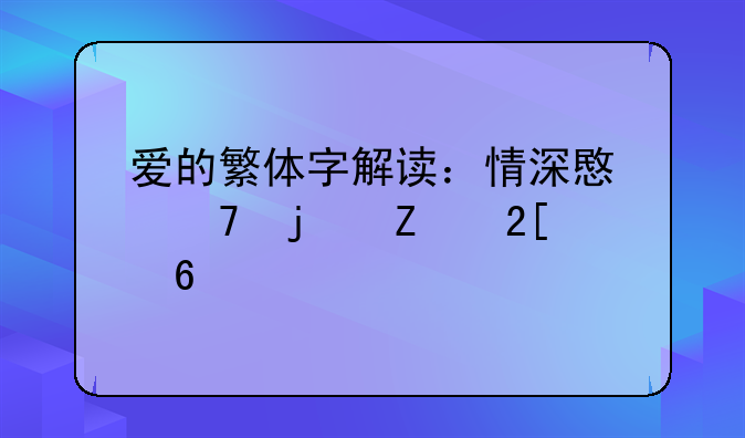 爱的繁体字解读：情深意重的文化印记