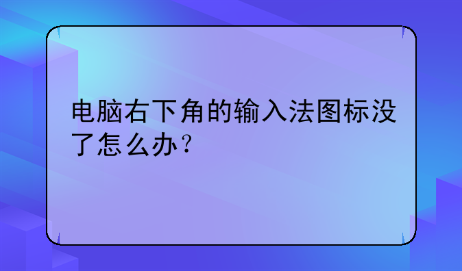 电脑右下角的输入法图标没了怎么办？