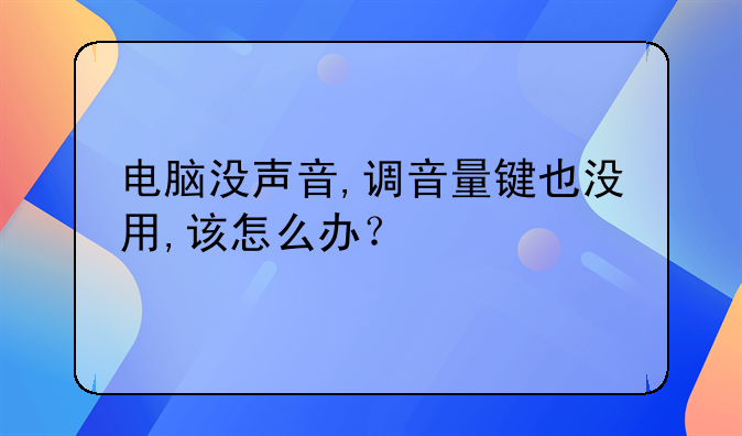 电脑没声音,调音量键也没用,该怎么办？