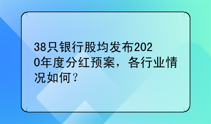 38只银行股均发布2020年度分红预案，各行业情况如何？