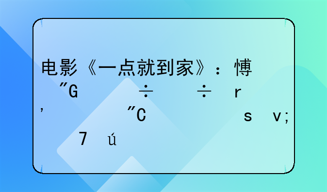 电影《一点就到家》：愿我们都能有幸成为“李绍群”