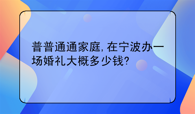 普普通通家庭,在宁波办一场婚礼大概多少钱?