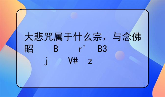 大悲咒属于什么宗，与念佛是否有同样的效果