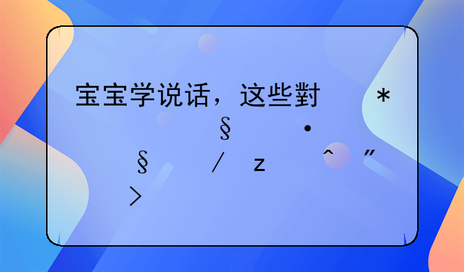 宝宝学说话，这些小技巧让语言天赋瞬间爆发