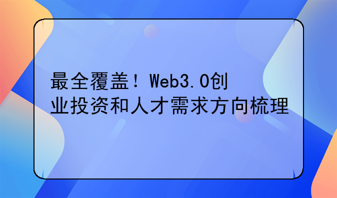 最全覆盖！Web3.0创业投资和人才需求方向梳理