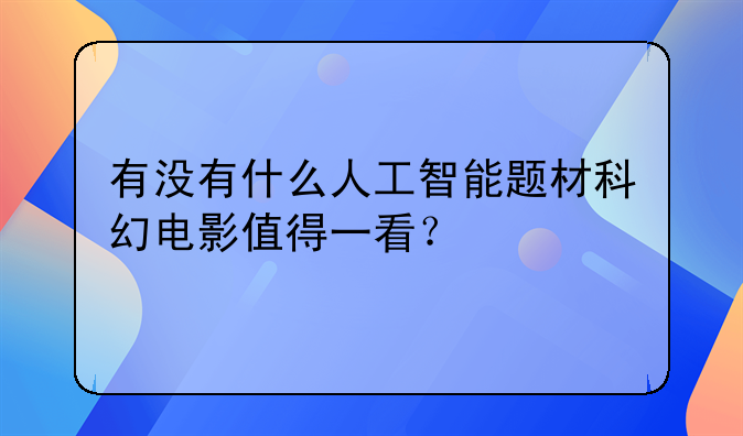 有没有什么人工智能题材科幻电影值得一看？