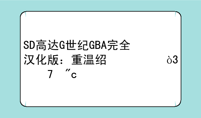 SD高达G世纪GBA完全汉化版：重温经典，再战宇宙