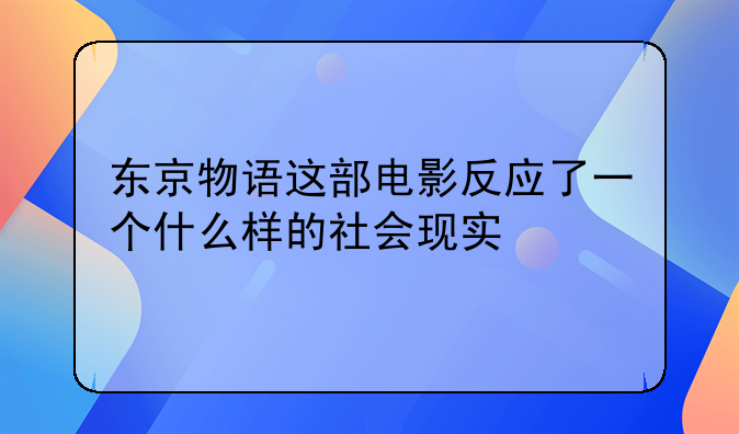 东京物语这部电影反应了一个什么样的社会现实