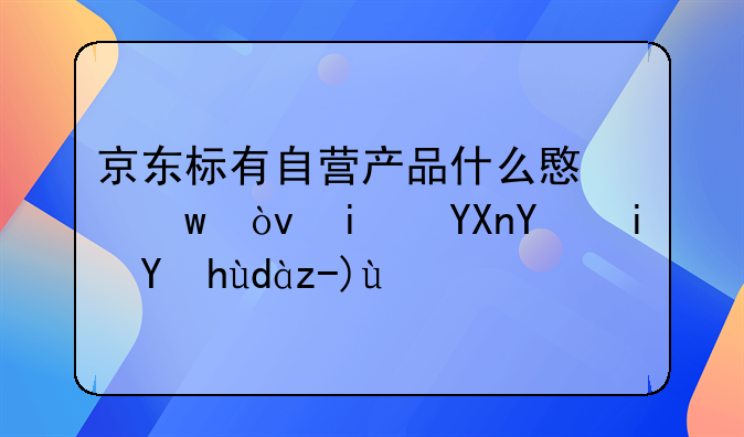 京东标有自营产品什么意思？本商城是正品货吗