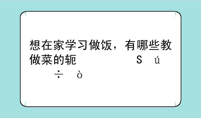 想在家学习做饭，有哪些教做菜的软件比较好？