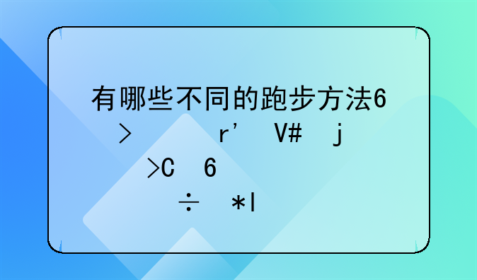 有哪些不同的跑步方法?可以有效的提升心肺能力?