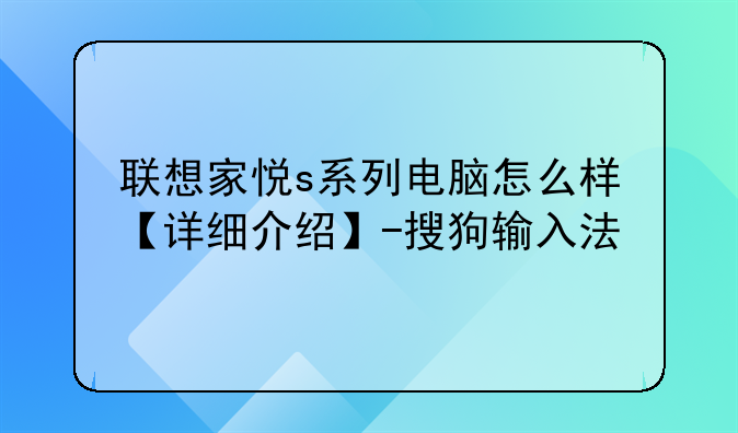 联想家悦s系列电脑怎么样【详细介绍】-搜狗输入法