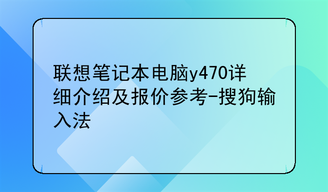 联想笔记本电脑y470详细介绍及报价参考-搜狗输入法