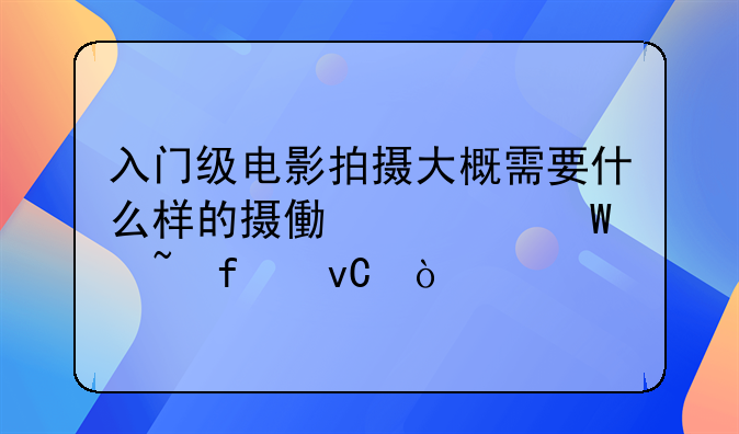 入门级电影拍摄大概需要什么样的摄像、录音器材？