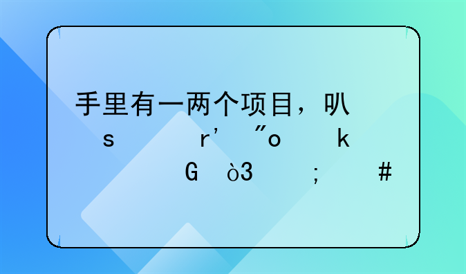 手里有一两个项目，可惜没有创业资金，怎么才能找到人来投资？