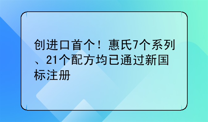 创进口首个！惠氏7个系列、21个配方均已通过新国标注册