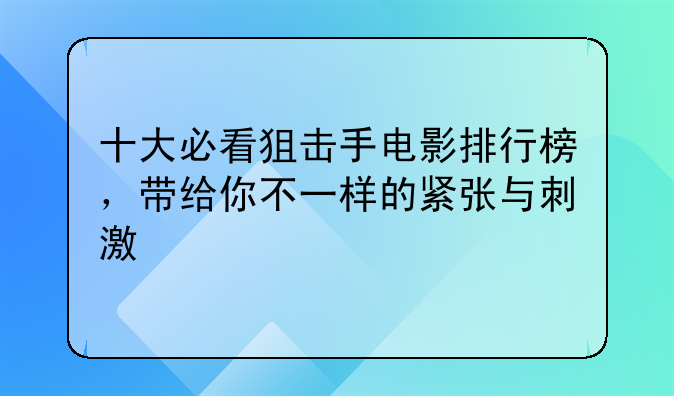 十大必看狙击手电影排行榜，带给你不一样的紧张与刺激