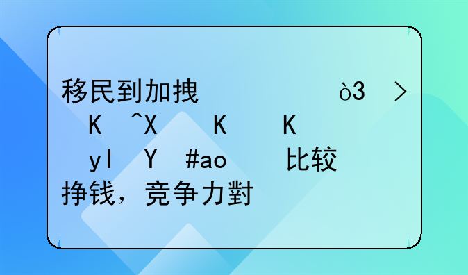 移民到加拿大，可以做什么生意，比较挣钱，竞争力小？