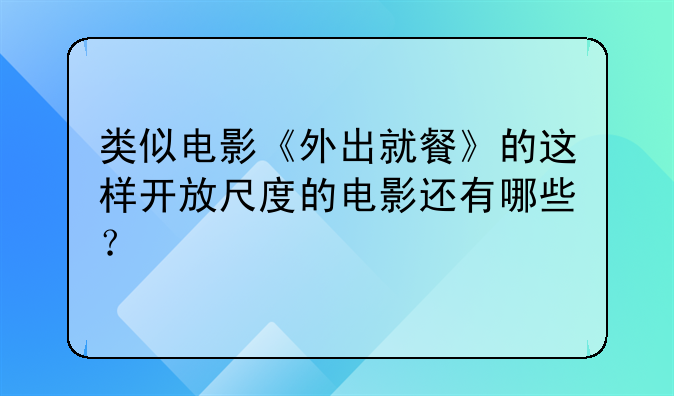 类似电影《外出就餐》的这样开放尺度的电影还有哪些？