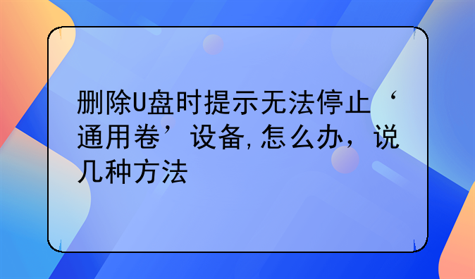 删除U盘时提示无法停止‘通用卷’设备,怎么办，说几种方法