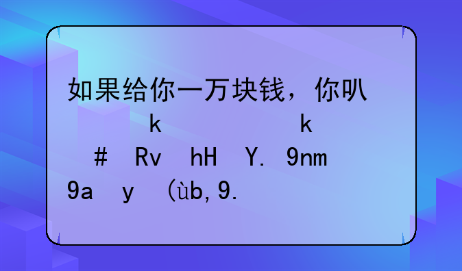 如果给你一万块钱，你可以通过做什么生意一年内挣到二十万？