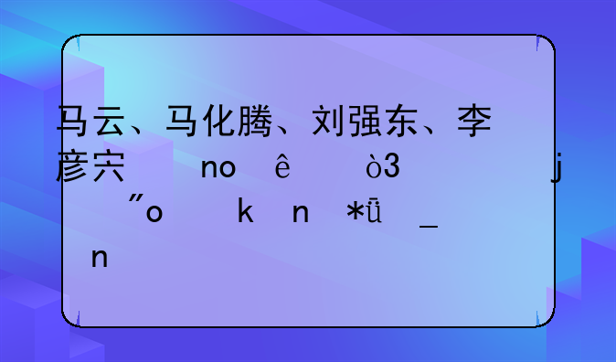 马云、马化腾、刘强东、李彦宏四人，谁的创业更励志更艰难？