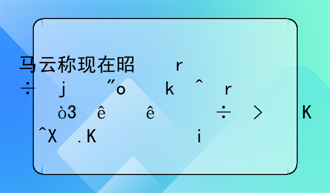 马云称现在是最好的创业时机，人人都可以参与，普通人要怎样拿到这张门票？