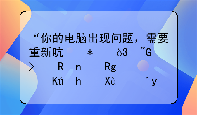 “你的电脑出现问题，需要重新启动，我们只收集错误信息。”怎么解决？