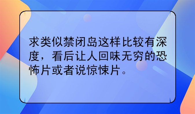 求类似禁闭岛这样比较有深度，看后让人回味无穷的恐怖片或者说惊悚片。