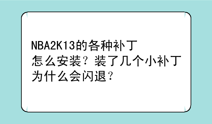 NBA2K13的各种补丁怎么安装？装了几个小补丁为什么会闪退？