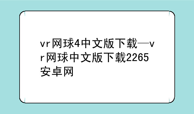 vr网球4中文版下载—vr网球中文版下载2265安卓网