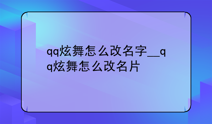 qq炫舞怎么改名字__qq炫舞怎么改名片