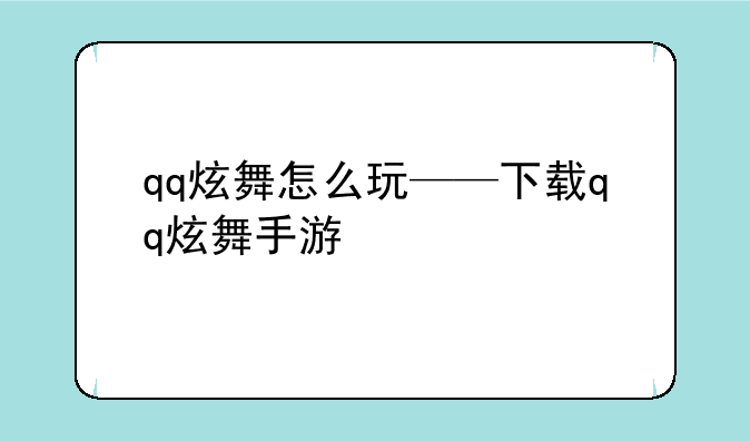 qq炫舞怎么玩——下载qq炫舞手游