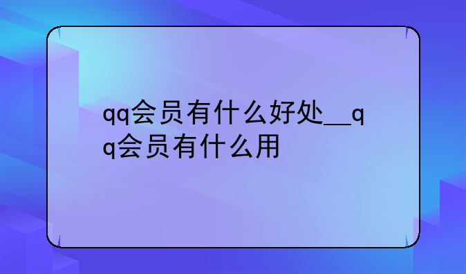 qq会员有什么好处__qq会员有什么用