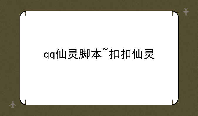 qq仙灵脚本~扣扣仙灵