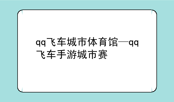 qq飞车城市体育馆—qq飞车手游城市赛