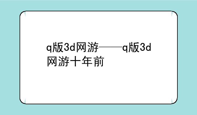 q版3d网游——q版3d网游十年前