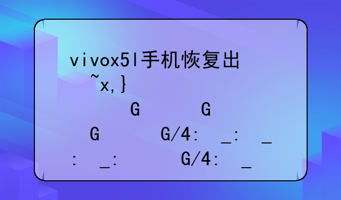 vivox5l手机恢复出厂设置后手机开机很慢,怎么办?