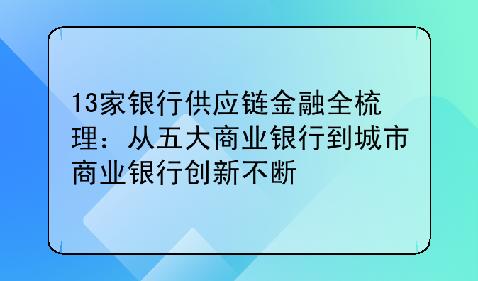 13家银行供应链金融全梳理：从五大商业银行到城市商业银行创新不断