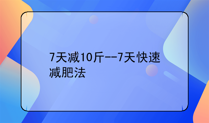 7天减10斤--7天快速减肥法