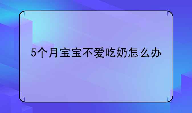 5个月宝宝不爱吃奶怎么办