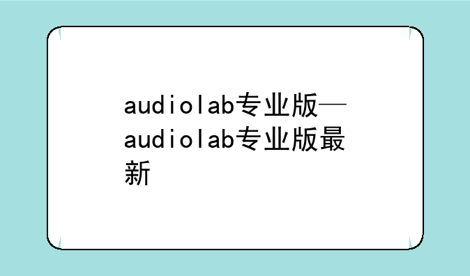audiolab专业版—audiolab专业版最新