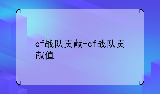 cf战队贡献-cf战队贡献值
