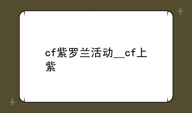 cf紫罗兰活动__cf上紫