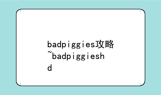 badpiggies攻略~badpiggieshd