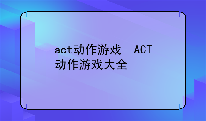 act动作游戏__ACT动作游戏大全